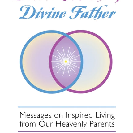 Divine Mother, Divine Father: Messages on Inspired Living from Our Heavenly Parents