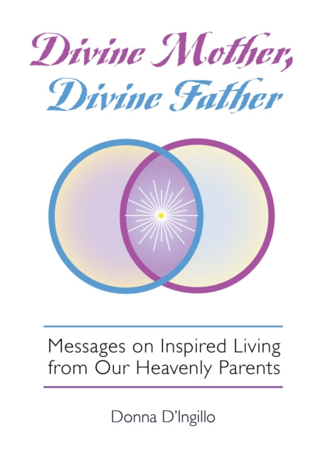 Divine Mother, Divine Father: Messages on Inspired Living from Our Heavenly Parents