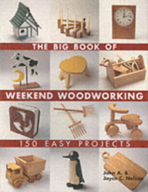 The Big Book of Weekend Woodworking: 150 Easy Projects