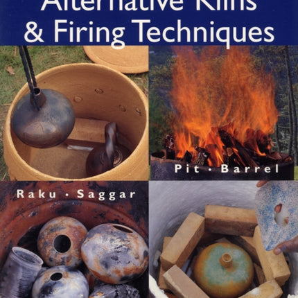 Alternative Kilns & Firing Techniques: Raku * Saggar * Pit * Barrel