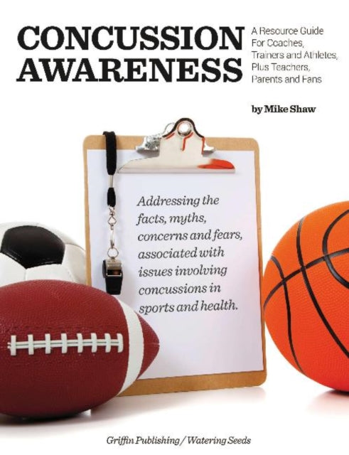 Concussion Awareness: A Resource Guide for Coaches, Trainers & Athletes, Plus Teachers, Parents & Fans