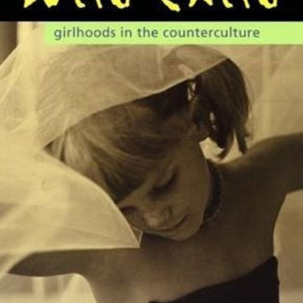 Wild Child: Girlhoods in the Counterculture