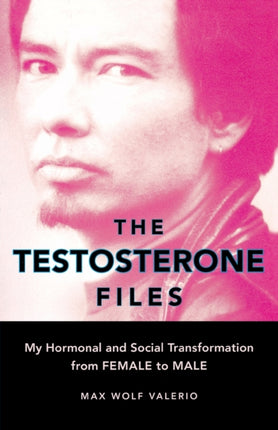 The Testosterone Files My Hormonal and Social Transformation from Female to Male