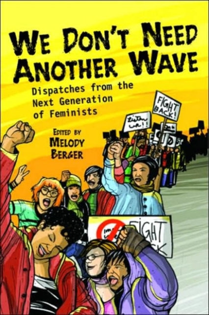 We Don't Need Another Wave: Dispatches from the Next Generation of Feminists