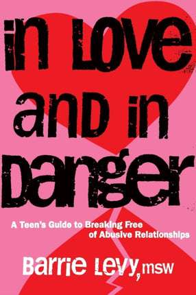 In Love and In Danger A Teens Guide to Breaking Free of Abusive Relationships