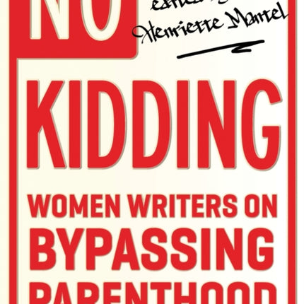 No Kidding Women Writers on Bypassing Parenthood