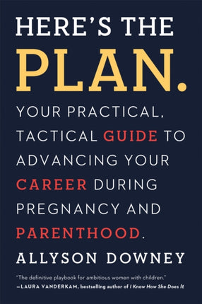 Heres the Plan Your Practical Tactical Guide to Advancing Your Career During Pregnancy and Parenthood