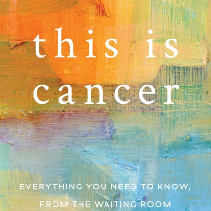 This is Cancer: Everything You Need to Know, from the Waiting Room to the Bedroom