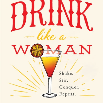 Drink Like a Woman: Shake. Stir. Conquer. Repeat.