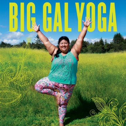 Big Gal Yoga: Exercises, Affirmations, and Poses to Help You Find Self-Acceptance and Empowerment