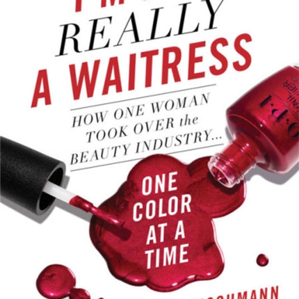 I'm Not Really a Waitress: How One Woman Took Over the Beauty Industry One Color at a Time