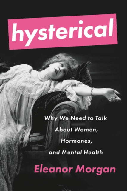 Hysterical: Why We Need to Talk about Women, Hormones, and Mental Health