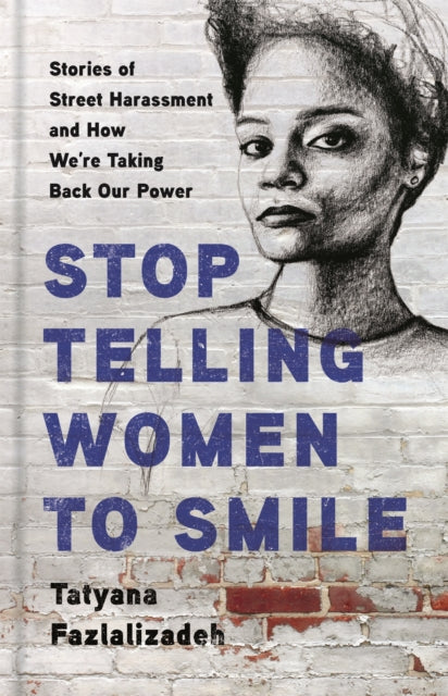 Stop Telling Women to Smile: Stories of Street Harassment and How We're Taking Back Our Power