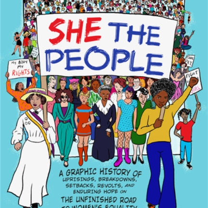 She the People: A Graphic History of Uprisings, Breakdowns, Setbacks, Revolts, and Enduring Hope on the Unfinished Road to Women's Equality