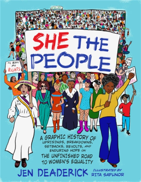 She the People: A Graphic History of Uprisings, Breakdowns, Setbacks, Revolts, and Enduring Hope on the Unfinished Road to Women's Equality