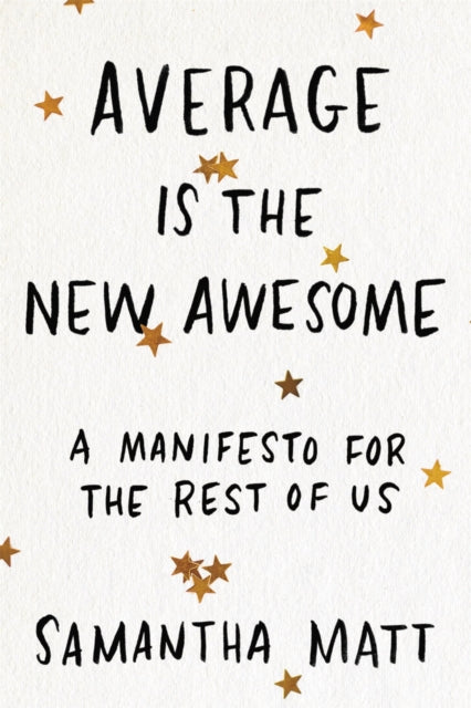 Average is the New Awesome: A Manifesto for the Rest of Us