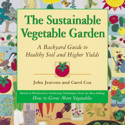 The Sustainable Vegetable Garden: A Backyard Guide to Healthy Soil and Higher Yields