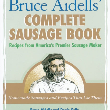 Bruce Aidells' Complete Sausage Book: Recipes from America's Premier Sausage Maker [A Cookbook]