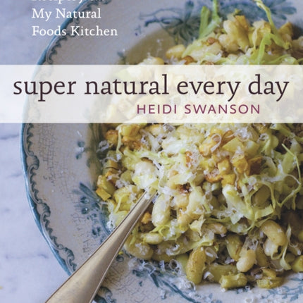 Super Natural Every Day: Well-Loved Recipes from My Natural Foods Kitchen [A Cookbook]