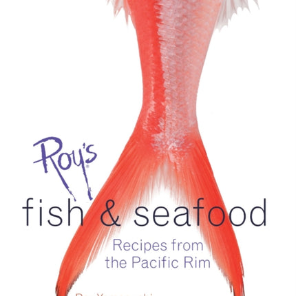 Roy's Fish and Seafood: Recipes from the Pacific Rim [A Cookbook]