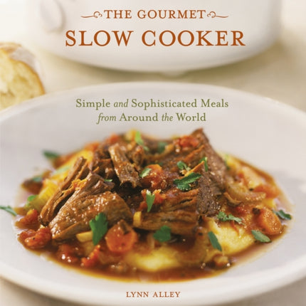 The Gourmet Slow Cooker: Simple and Sophisticated Meals from Around the World [A Cookbook]