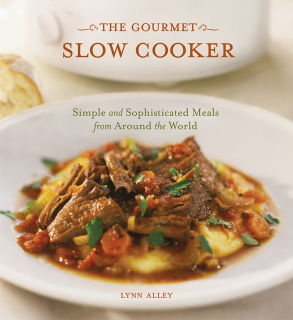 The Gourmet Slow Cooker: Simple and Sophisticated Meals from Around the World [A Cookbook]