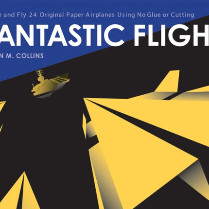 Fantastic Flight: Make and Fly 24 Original Paper Airplanes Using No Glue or Cutting