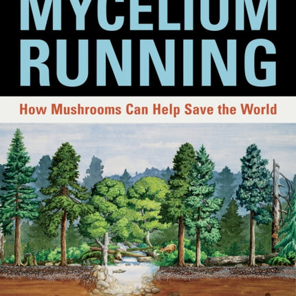 Mycelium Running: How Mushrooms Can Help Save the World