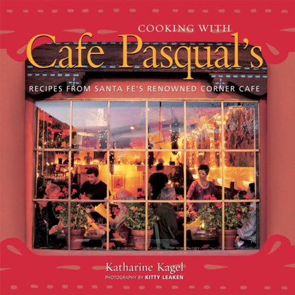 Cooking with Cafe Pasqual's: Recipes from Santa