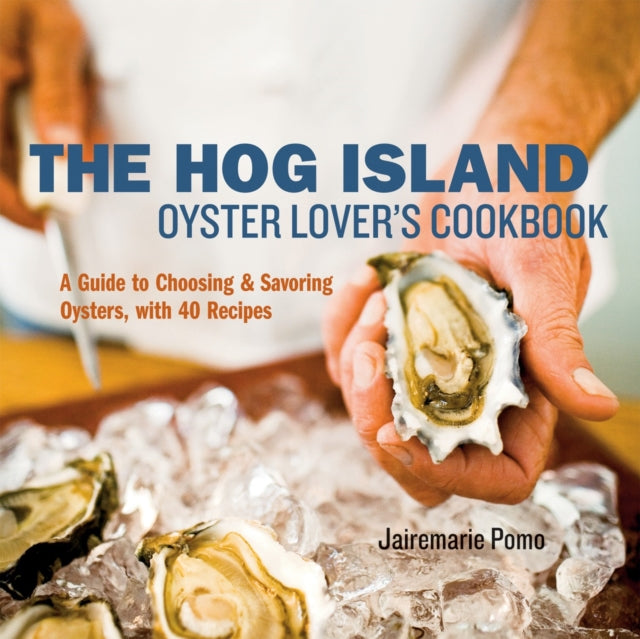 The Hog Island Oyster Lover's Cookbook: A Guide to Choosing and Savoring Oysters, with over 40 Recipes