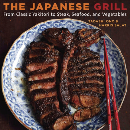 The Japanese Grill: From Classic Yakitori to Steak, Seafood, and Vegetables [A Cookbook]