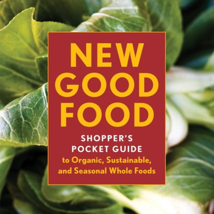 New Good Food Pocket Guide, rev: Shopper's Pocket Guide to Organic, Sustainable, and Seasonal Whole Foods