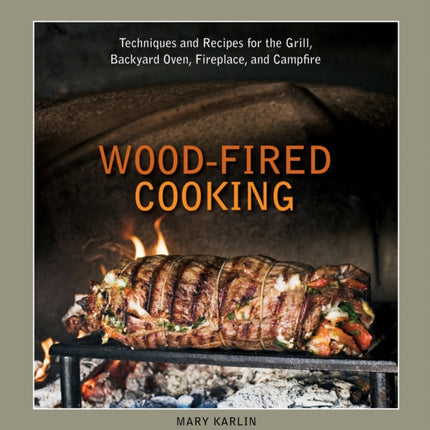 Wood-Fired Cooking: Techniques and Recipes for the Grill, Backyard Oven, Fireplace, and Campfire [A Cookbook]