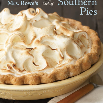 Mrs. Rowe's Little Book of Southern Pies: [A Baking Book]