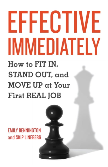 Effective Immediately: How to Fit In, Stand Out, and Move Up at Your First Real Job