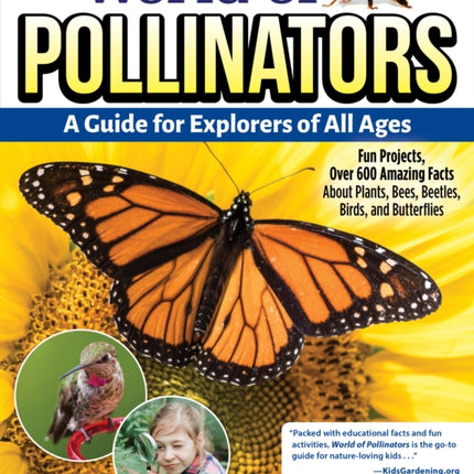 World of Pollinators: A Guide for Explorers of All Ages: Fun Projects, Over 600 Amazing Facts About Plants, Bees, Beetles, Birds, and Butterflies