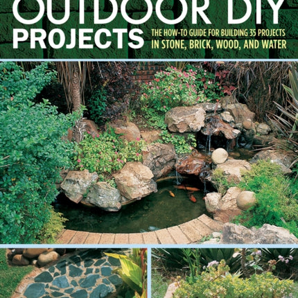 Complete Book of Outdoor DIY Projects: The How-To Guide for Building 35 Projects in Stone, Brick, Wood, and Water