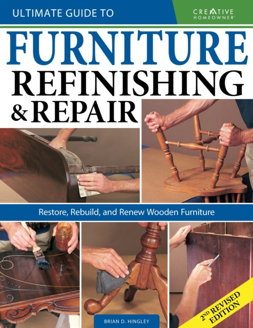 Ultimate Guide to Furniture Repair & Refinishing, 2nd Revised Edition: Restore, Rebuild, and Renew Wooden Furniture