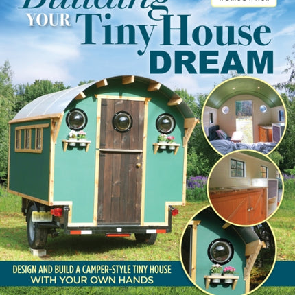 Building Your Tiny House Dream: Create and Build a Tiny House with Your Own Hands