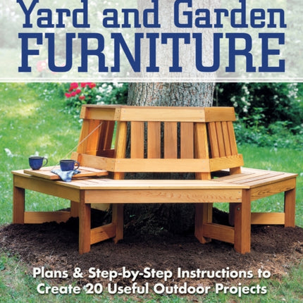 Yard and Garden Furniture, 2nd Edition: Plans & Step-By-Step Instructions to Create 20 Useful Outdoor Projects