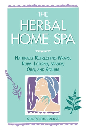 The Herbal Home Spa: Naturally Refreshing Wraps,