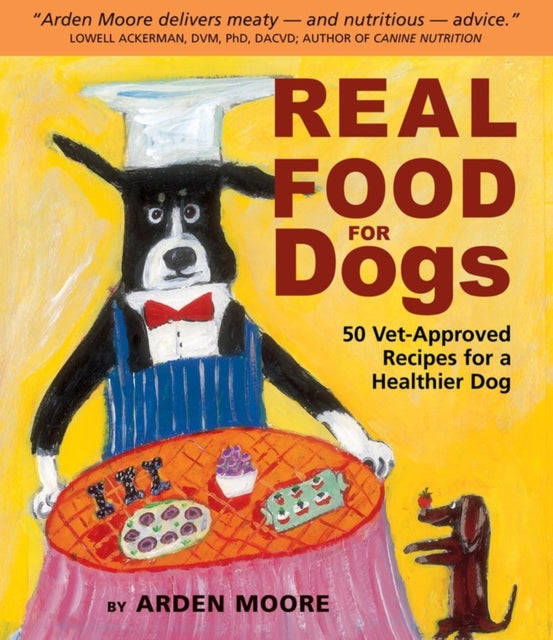 Real Food for Dogs: 50 Vet-Approved Recipes for a Healthier Dog