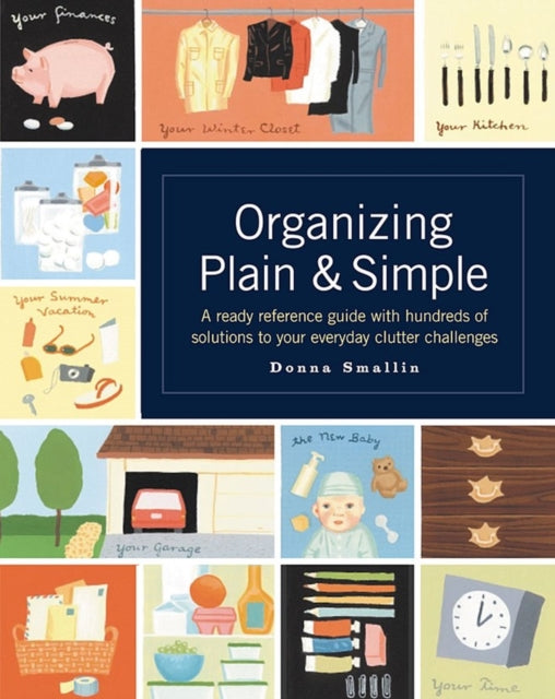 Organizing Plain & Simple: A Ready Reference Guide with Hundreds of Solutions to Your Everyday Clutter Challenges