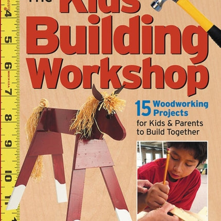 The Kids' Building Workshop: 15 Woodworking Projects for Kids and Parents to Build Together