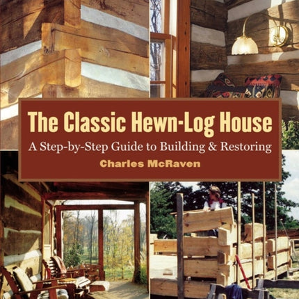 The Classic Hewn-Log House: A Step-by-Step Guide to Building and Restoring