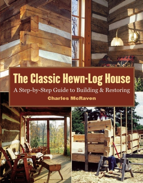 The Classic Hewn-Log House: A Step-by-Step Guide to Building and Restoring