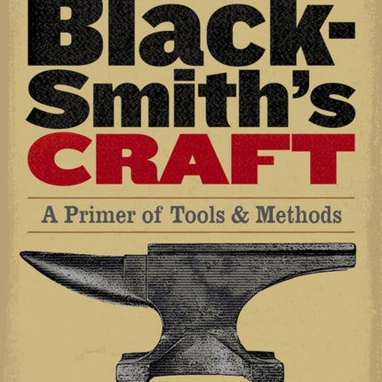 The Blacksmith's Craft: A Primer of Tools & Methods