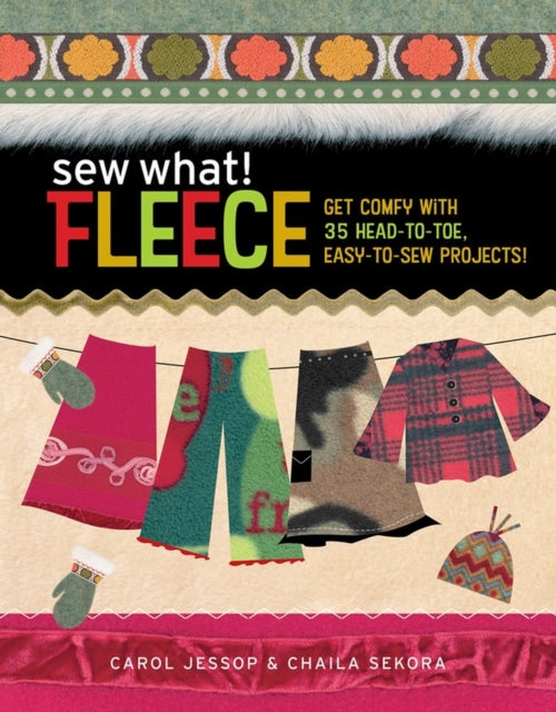Sew What! Fleece: Get Comfy with 35 Heat-to-Toe,
