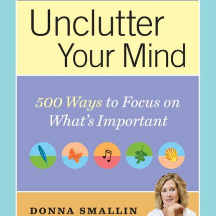 Unclutter Your Mind: 500 Ways to Focus on What's Important