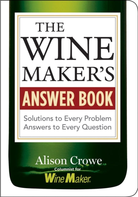 The Winemaker's Answer Book: Solutions to Every Problem; Answers to Every Question